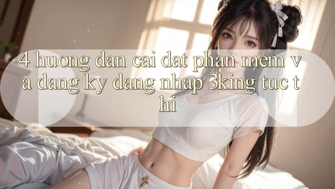 4. Hướng Dẫn Cài đặt Phần mềm Và Đăng Ký, Đăng Nhập 3king Tức thì