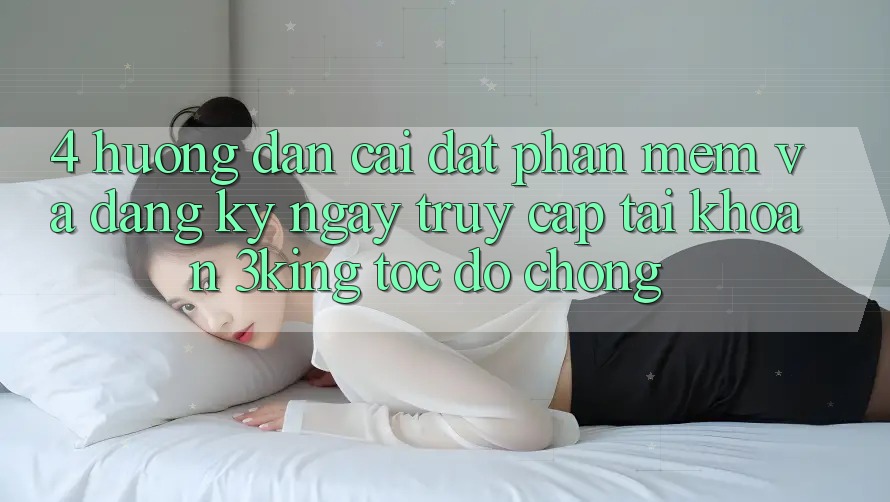 4. Hướng Dẫn Cài đặt Phần mềm Và Đăng ký ngay, Truy cập tài khoản 3king Tốc độ Chóng
