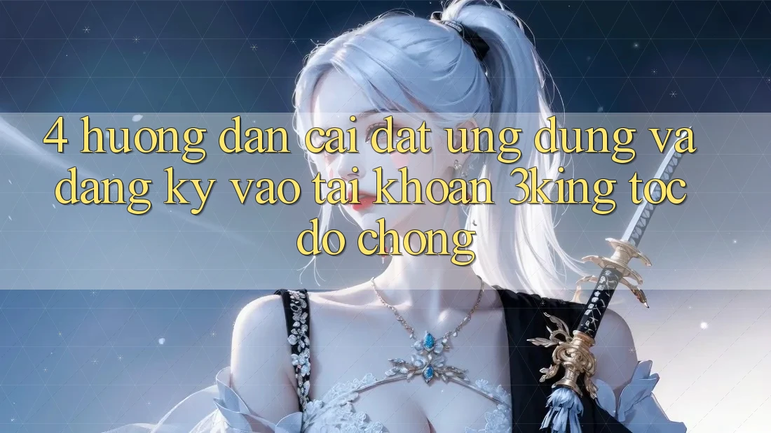 4. Hướng Dẫn Cài đặt Ứng dụng Và Đăng Ký, Vào tài khoản 3king Tốc độ Chóng 4. Hướng Dẫn Cài đặt Ứng dụng Và Đăng Ký, Vào tài khoản 3king Tốc độ Chóng