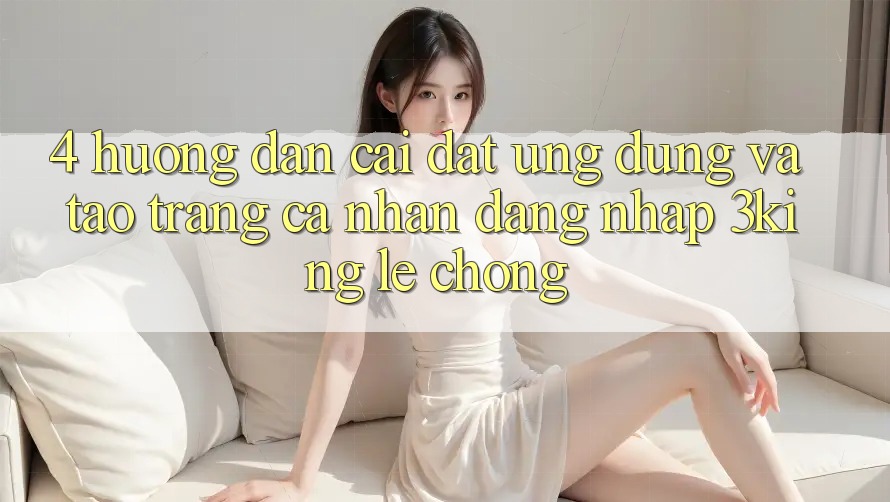 4. Hướng Dẫn Cài đặt Ứng dụng Và Tạo trang cá nhân, Đăng Nhập 3king Lẹ Chóng