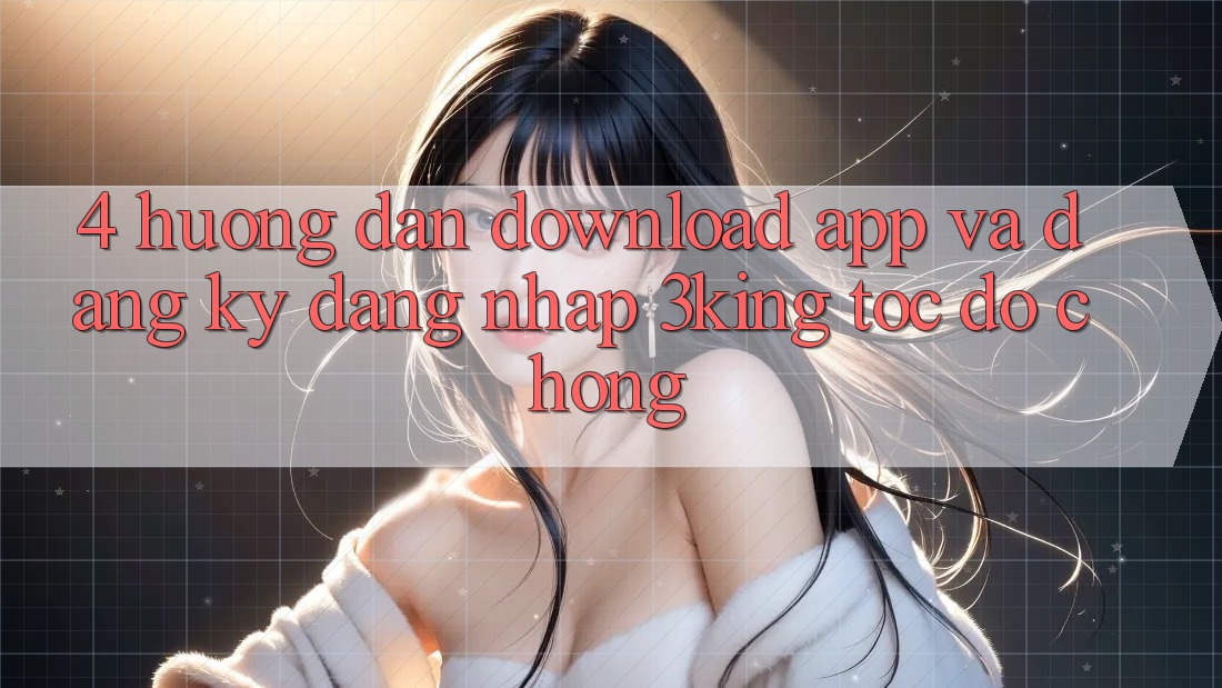 4. Hướng Dẫn Download App Và Đăng Ký, Đăng Nhập 3king Tốc độ Chóng 4. Hướng Dẫn Download App Và Đăng Ký, Đăng Nhập 3king Tốc độ Chóng
