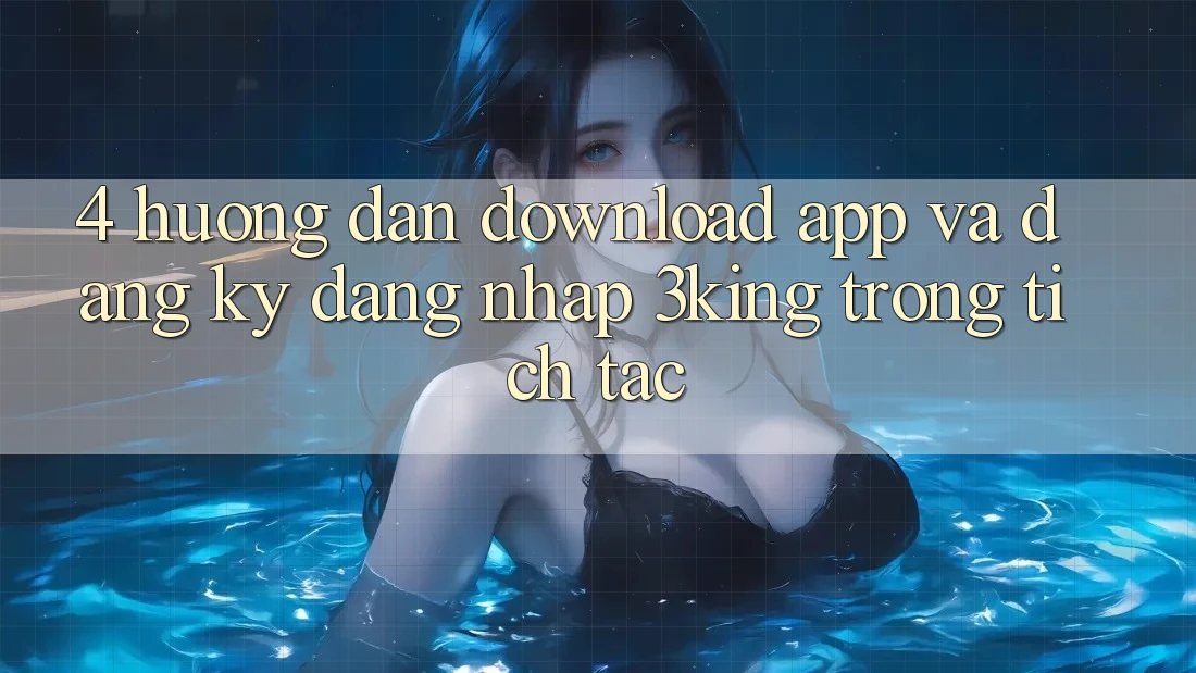 4. Hướng Dẫn Download App Và Đăng Ký, Đăng Nhập 3king Trong tích tắc 4. Hướng Dẫn Download App Và Đăng Ký, Đăng Nhập 3king Trong tích tắc