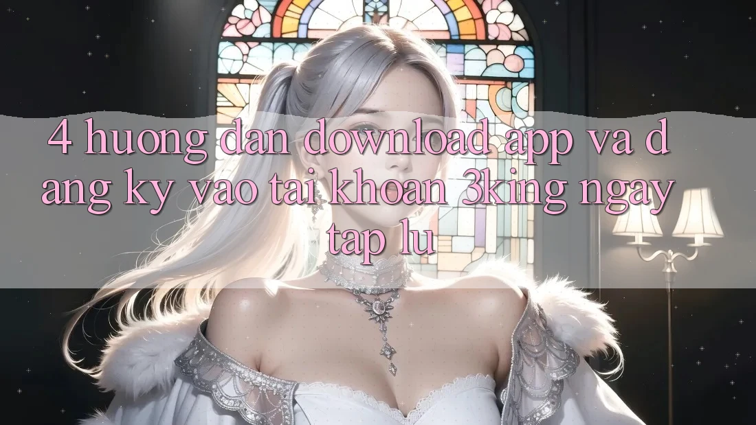 4. Hướng Dẫn Download App Và Đăng Ký, Vào tài khoản 3king Ngay tắp lự