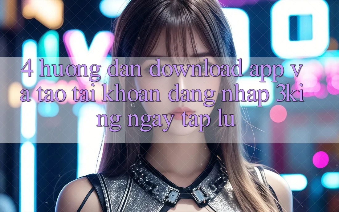 4. Hướng Dẫn Download App Và Tạo tài khoản, Đăng Nhập 3king Ngay tắp lự
