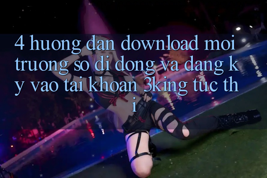 4. Hướng dẫn Download Môi trường số di động Và Đăng Ký, Vào tài khoản 3king Tức thì 4. Hướng dẫn Download Môi trường số di động Và Đăng Ký, Vào tài khoản 3king Tức thì