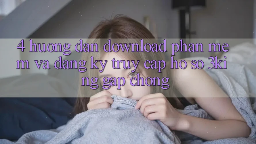 4. Hướng Dẫn Download Phần mềm Và Đăng Ký, Truy cập hồ sơ 3king Gấp Chóng 4. Hướng Dẫn Download Phần mềm Và Đăng Ký, Truy cập hồ sơ 3king Gấp Chóng