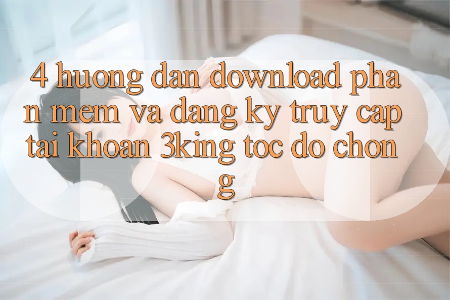 4. Hướng Dẫn Download Phần mềm Và Đăng Ký, Truy cập tài khoản 3king Tốc độ Chóng 4. Hướng Dẫn Download Phần mềm Và Đăng Ký, Truy cập tài khoản 3king Tốc độ Chóng