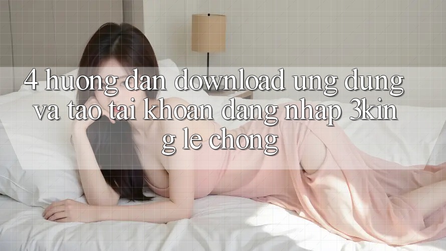 4. Hướng Dẫn Download Ứng dụng Và Tạo tài khoản, Đăng Nhập 3king Lẹ Chóng