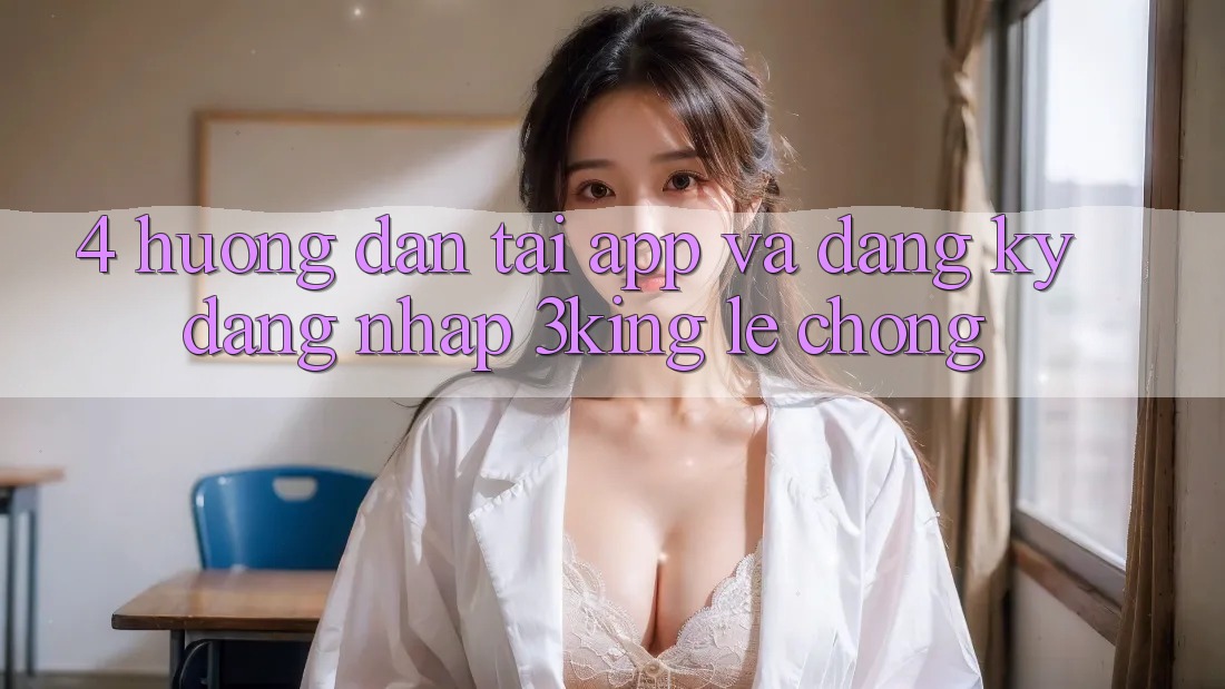 4. Hướng Dẫn Tải App Và Đăng Ký, Đăng Nhập 3king Lẹ Chóng 4. Hướng Dẫn Tải App Và Đăng Ký, Đăng Nhập 3king Lẹ Chóng