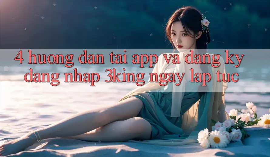 4. Hướng Dẫn Tải App Và Đăng Ký, Đăng Nhập 3king Ngay lập tức 4. Hướng Dẫn Tải App Và Đăng Ký, Đăng Nhập 3king Ngay lập tức