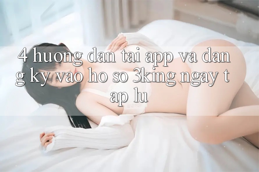 4. Hướng Dẫn Tải App Và Đăng Ký, Vào hồ sơ 3king Ngay tắp lự