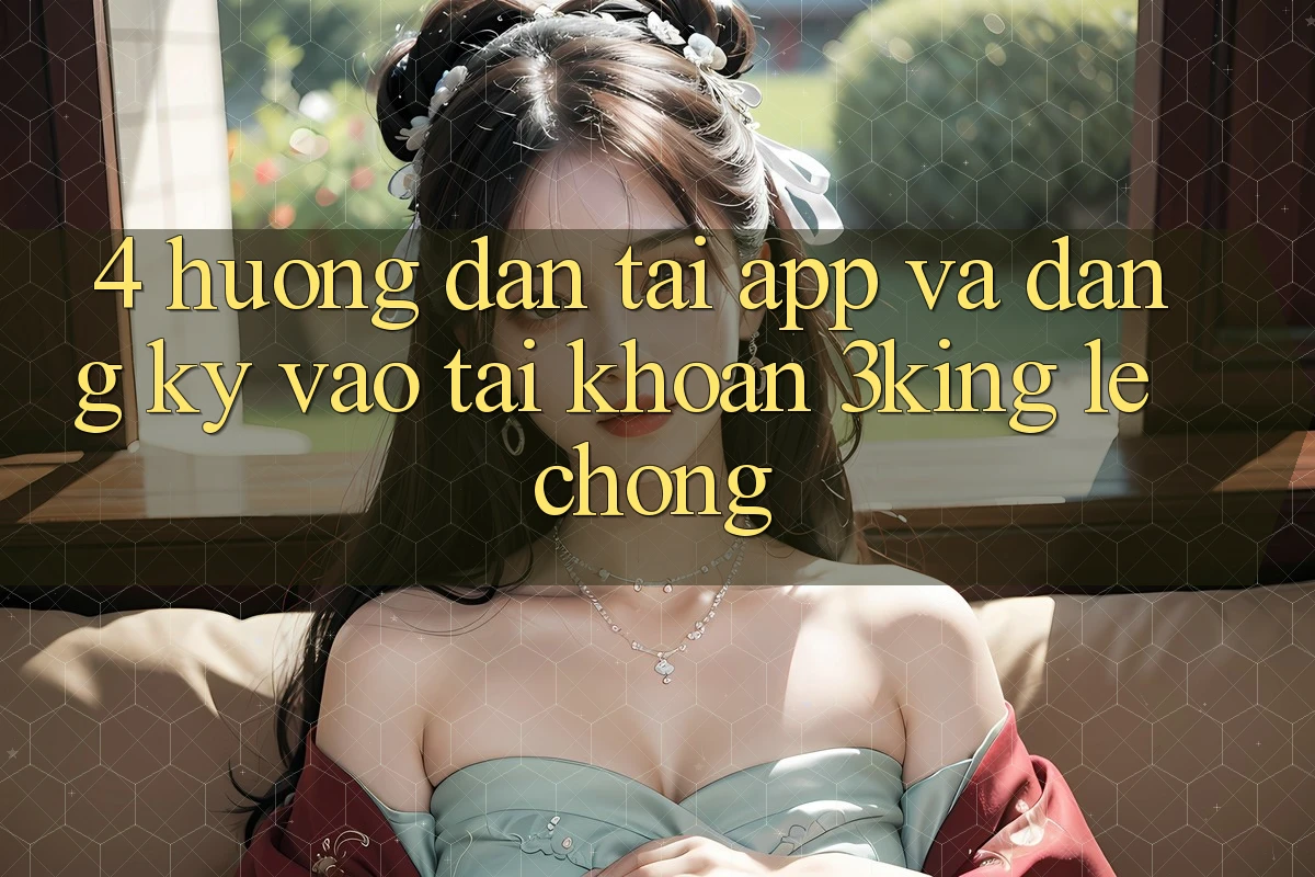 4. Hướng Dẫn Tải App Và Đăng Ký, Vào tài khoản 3king Lẹ Chóng