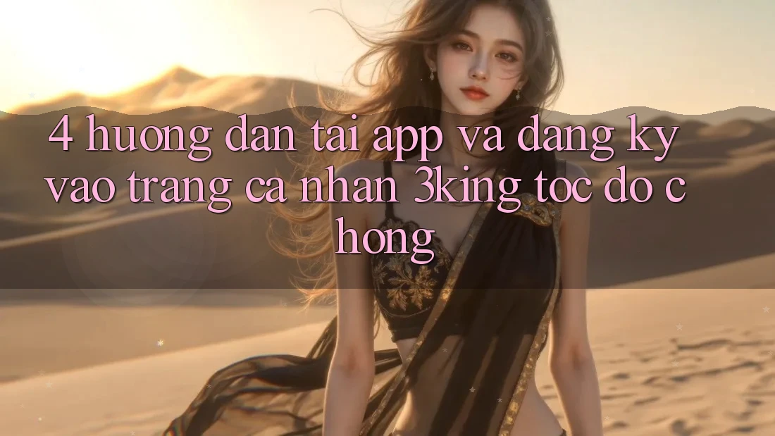 4. Hướng Dẫn Tải App Và Đăng Ký, Vào trang cá nhân 3king Tốc độ Chóng 4. Hướng Dẫn Tải App Và Đăng Ký, Vào trang cá nhân 3king Tốc độ Chóng