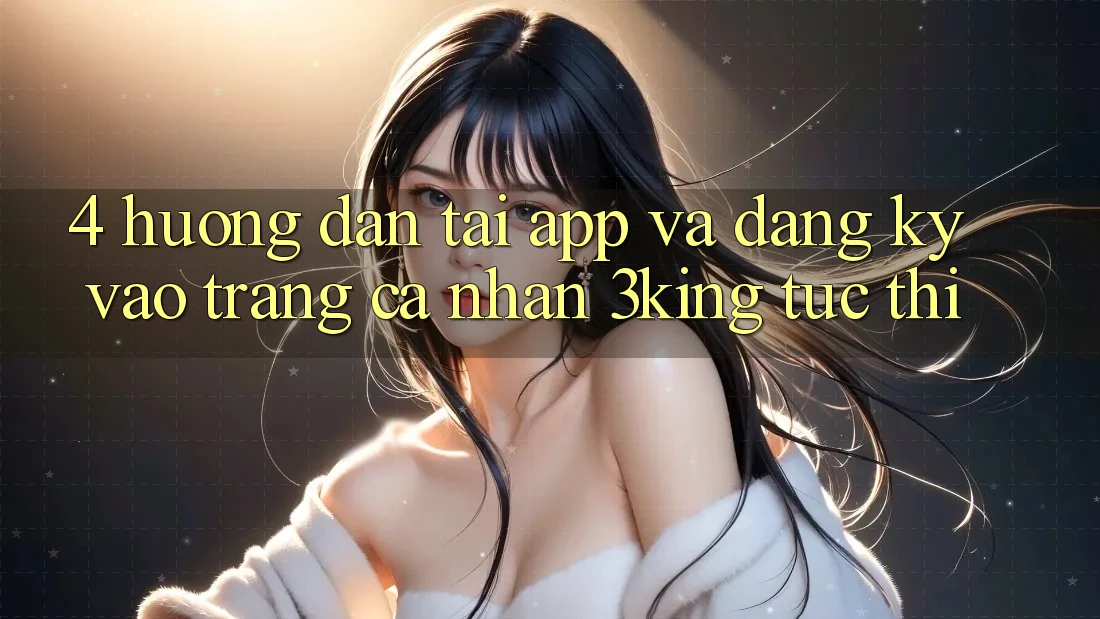 4. Hướng Dẫn Tải App Và Đăng Ký, Vào trang cá nhân 3king Tức thì