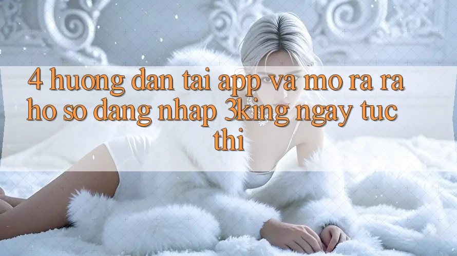 4. Hướng dẫn Tải App Và Mở ra ra hồ sơ, Đăng Nhập 3king Ngay tức thì 4. Hướng dẫn Tải App Và Mở ra ra hồ sơ, Đăng Nhập 3king Ngay tức thì