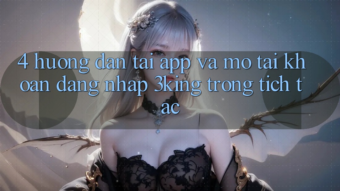 4. Hướng dẫn Tải App Và Mở tài khoản, Đăng Nhập 3king Trong tích tắc 4. Hướng dẫn Tải App Và Mở tài khoản, Đăng Nhập 3king Trong tích tắc
