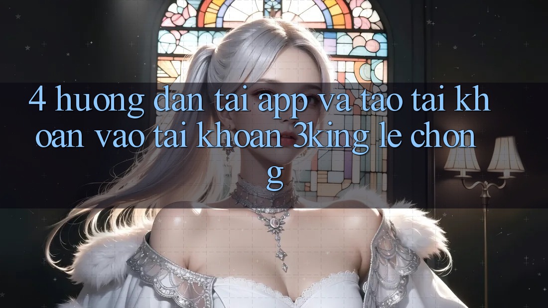 4. Hướng Dẫn Tải App Và Tạo tài khoản, Vào tài khoản 3king Lẹ Chóng 4. Hướng Dẫn Tải App Và Tạo tài khoản, Vào tài khoản 3king Lẹ Chóng