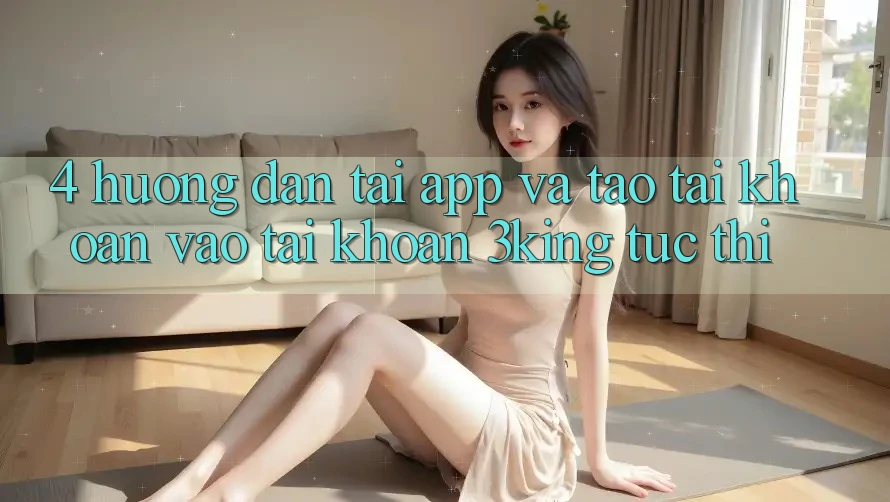 4. Hướng Dẫn Tải App Và Tạo tài khoản, Vào tài khoản 3king Tức thì 4. Hướng Dẫn Tải App Và Tạo tài khoản, Vào tài khoản 3king Tức thì
