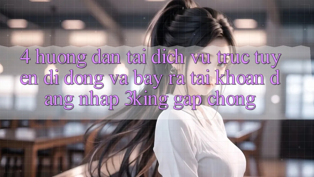 4. Hướng Dẫn Tải Dịch vụ trực tuyến di động Và Bày ra tài khoản, Đăng Nhập 3king Gấp Chóng 4. Hướng Dẫn Tải Dịch vụ trực tuyến di động Và Bày ra tài khoản, Đăng Nhập 3king Gấp Chóng
