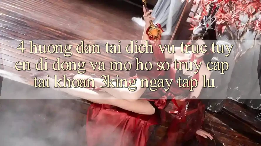 4. Hướng Dẫn Tải Dịch vụ trực tuyến di động Và Mở hồ sơ, Truy cập tài khoản 3king Ngay tắp lự 4. Hướng Dẫn Tải Dịch vụ trực tuyến di động Và Mở hồ sơ, Truy cập tài khoản 3king Ngay tắp lự