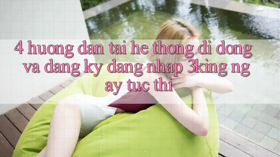 4. Hướng Dẫn Tải Hệ thống di động Và Đăng Ký, Đăng Nhập 3king Ngay tức thì 4. Hướng Dẫn Tải Hệ thống di động Và Đăng Ký, Đăng Nhập 3king Ngay tức thì