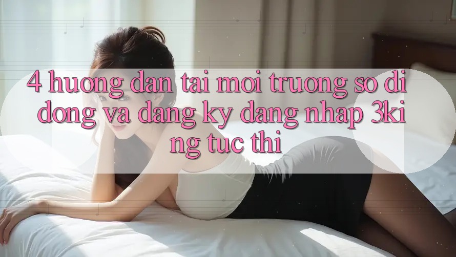 4. Hướng Dẫn Tải Môi trường số di động Và Đăng Ký, Đăng Nhập 3king Tức thì