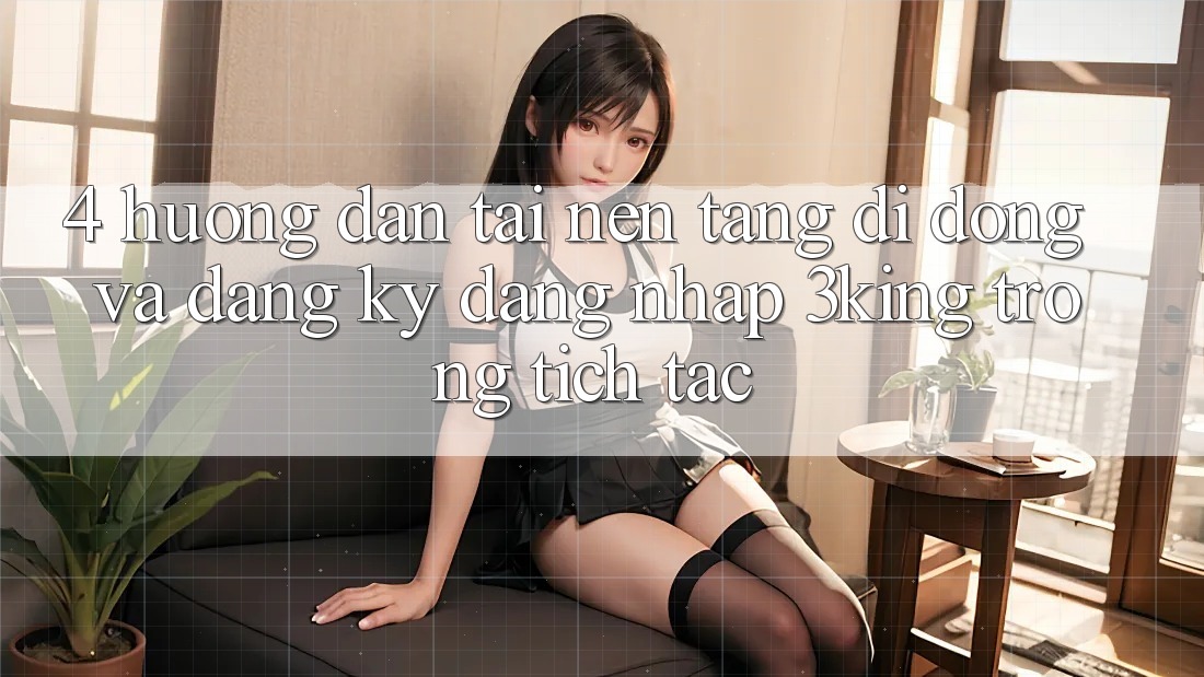 4. Hướng Dẫn Tải Nền tảng di động Và Đăng Ký, Đăng nhập 3king Trong tích tắc 4. Hướng Dẫn Tải Nền tảng di động Và Đăng Ký, Đăng nhập 3king Trong tích tắc