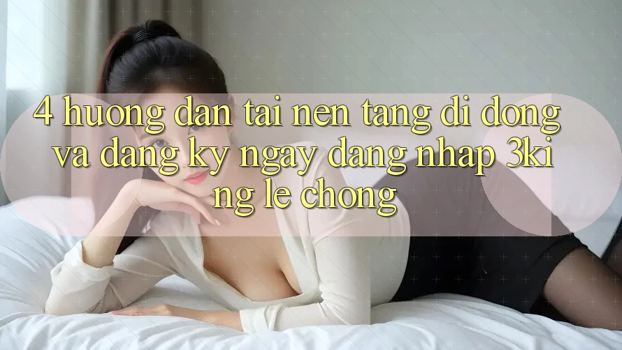 4. Hướng Dẫn Tải Nền tảng di động Và Đăng ký ngay, Đăng Nhập 3king Lẹ Chóng 4. Hướng Dẫn Tải Nền tảng di động Và Đăng ký ngay, Đăng Nhập 3king Lẹ Chóng