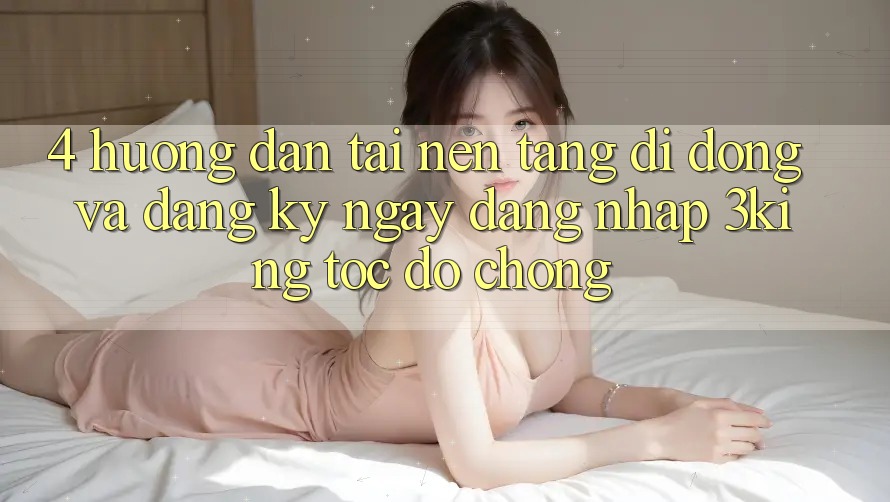 4. Hướng Dẫn Tải Nền tảng di động Và Đăng ký ngay, Đăng Nhập 3king Tốc độ Chóng