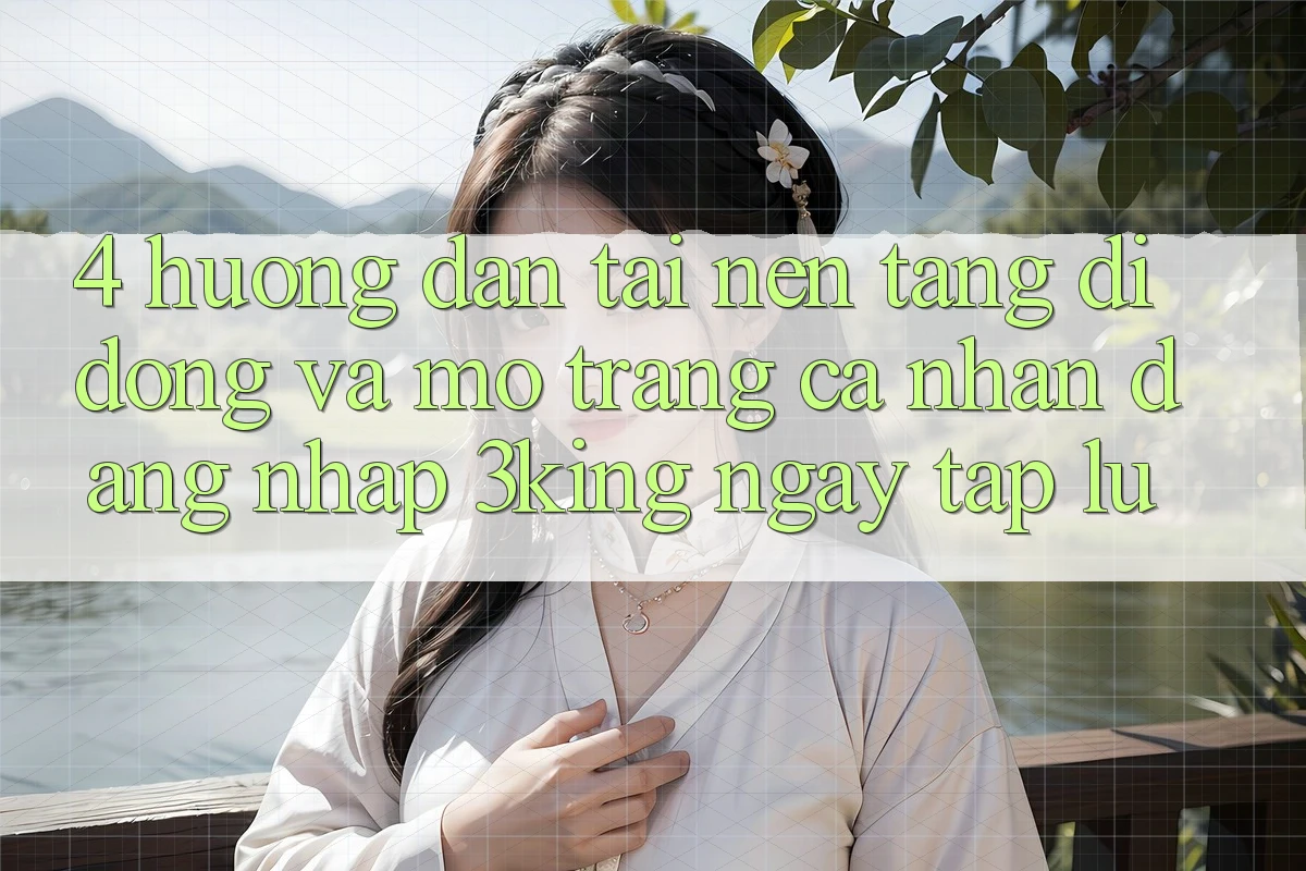 4. Hướng Dẫn Tải Nền tảng di động Và Mở trang cá nhân, Đăng Nhập 3king Ngay tắp lự 4. Hướng Dẫn Tải Nền tảng di động Và Mở trang cá nhân, Đăng Nhập 3king Ngay tắp lự