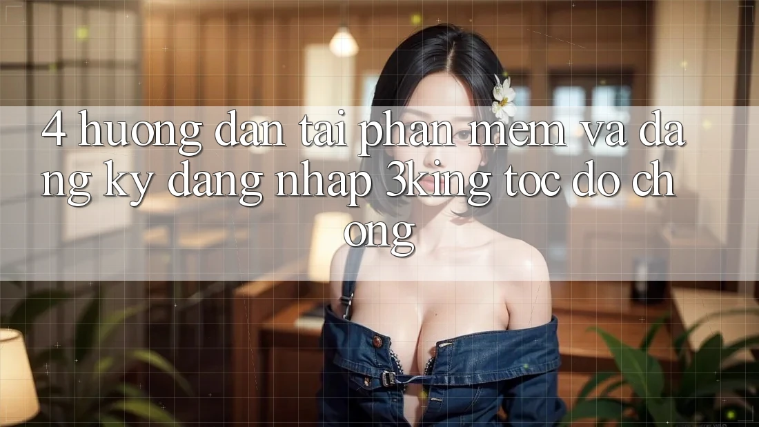 4. Hướng Dẫn Tải Phần mềm Và Đăng Ký, Đăng Nhập 3king Tốc độ Chóng 4. Hướng Dẫn Tải Phần mềm Và Đăng Ký, Đăng Nhập 3king Tốc độ Chóng