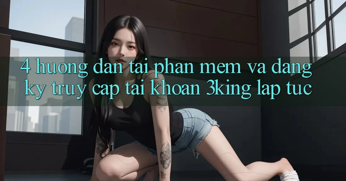 4. Hướng Dẫn Tải Phần mềm Và Đăng Ký, Truy cập tài khoản 3king Lập tức 4. Hướng Dẫn Tải Phần mềm Và Đăng Ký, Truy cập tài khoản 3king Lập tức