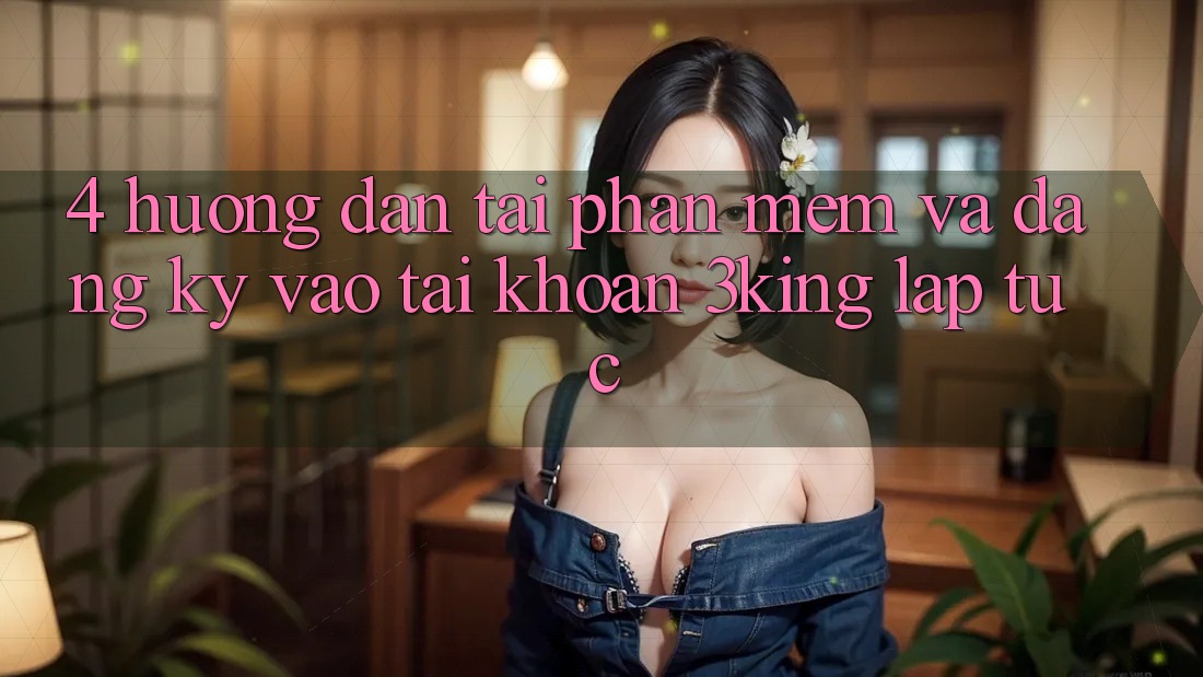 4. Hướng Dẫn Tải Phần mềm Và Đăng Ký, Vào tài khoản 3king Lập tức