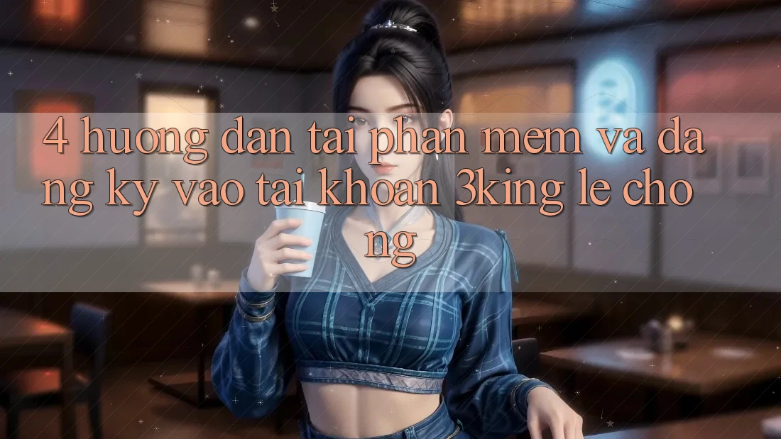 4. Hướng Dẫn Tải Phần mềm Và Đăng Ký, Vào tài khoản 3king Lẹ Chóng 4. Hướng Dẫn Tải Phần mềm Và Đăng Ký, Vào tài khoản 3king Lẹ Chóng
