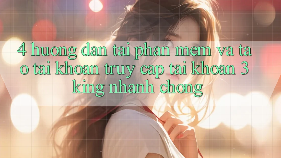 4. Hướng Dẫn Tải Phần mềm Và Tạo tài khoản, Truy cập tài khoản 3king Nhanh chóng