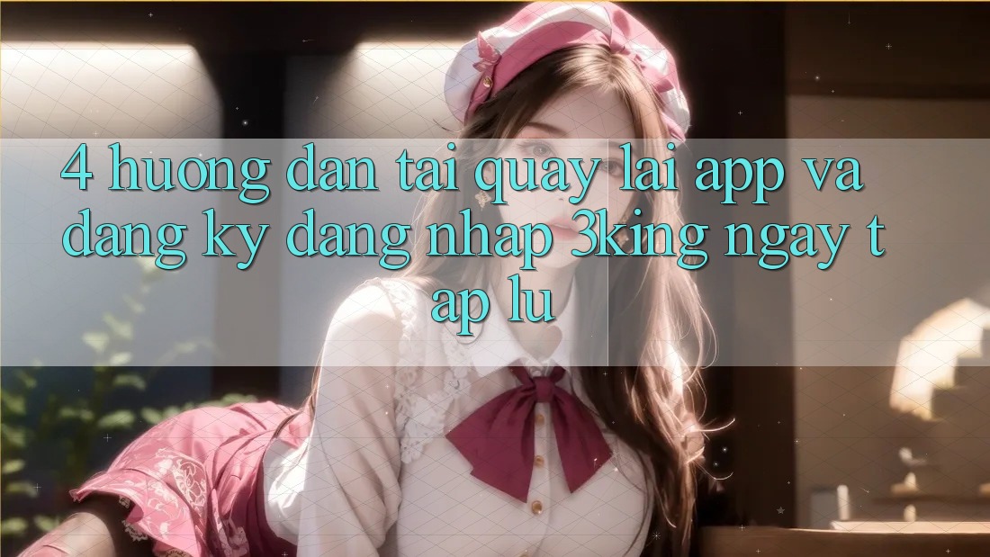 4. Hướng Dẫn Tải quay lại App Và Đăng Ký, Đăng nhập 3king Ngay tắp lự 4. Hướng Dẫn Tải quay lại App Và Đăng Ký, Đăng nhập 3king Ngay tắp lự