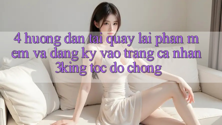 4. Hướng dẫn Tải quay lại Phần mềm Và Đăng Ký, Vào trang cá nhân 3king Tốc độ Chóng 4. Hướng dẫn Tải quay lại Phần mềm Và Đăng Ký, Vào trang cá nhân 3king Tốc độ Chóng