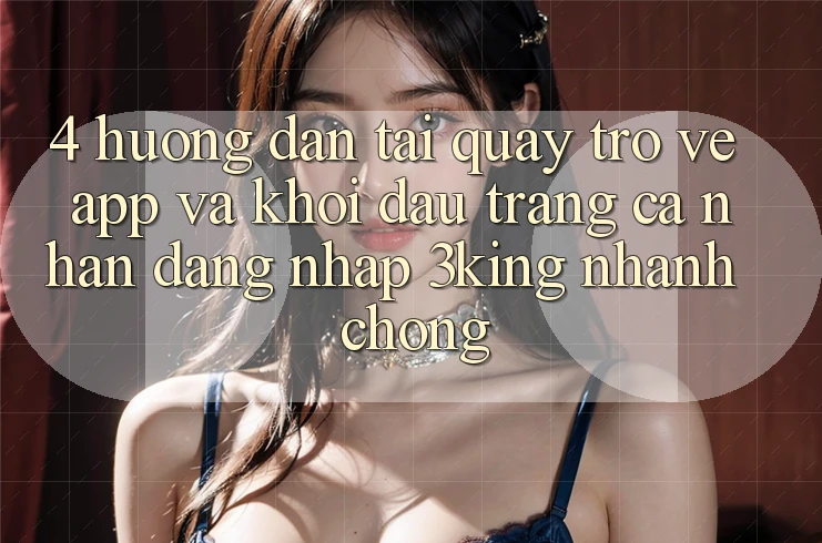 4. Hướng Dẫn Tải quay trở về App Và Khởi đầu trang cá nhân, Đăng Nhập 3king Nhanh Chóng
