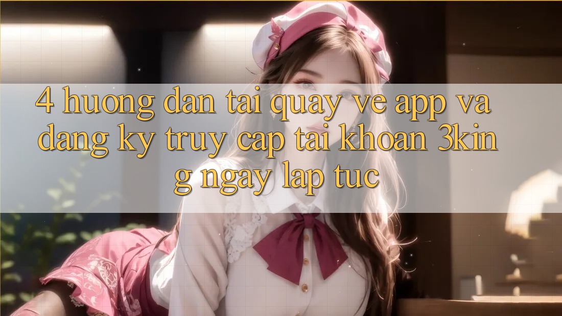 4. Hướng Dẫn Tải quay về App Và Đăng Ký, Truy cập tài khoản 3king Ngay lập tức