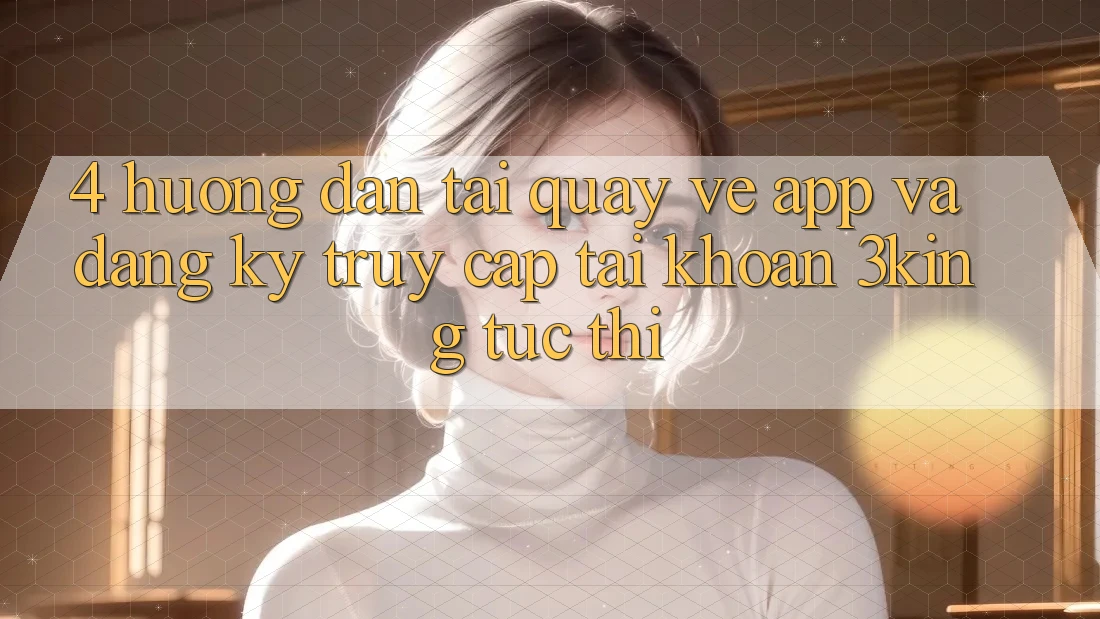 4. Hướng dẫn Tải quay về App Và Đăng Ký, Truy cập tài khoản 3king Tức thì