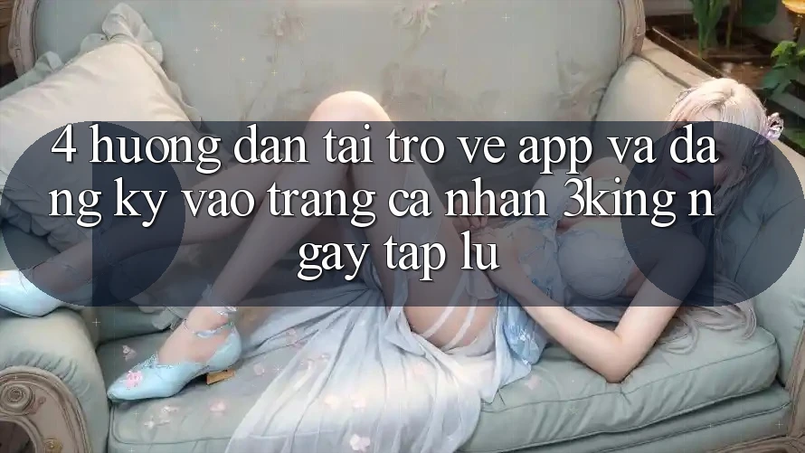 4. Hướng Dẫn Tải trở về App Và Đăng Ký, Vào trang cá nhân 3king Ngay tắp lự 4. Hướng Dẫn Tải trở về App Và Đăng Ký, Vào trang cá nhân 3king Ngay tắp lự
