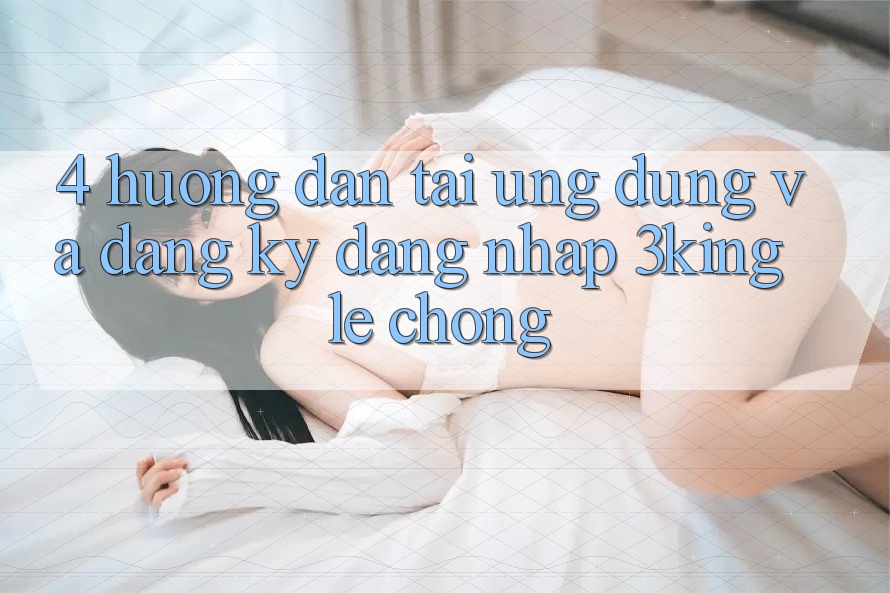 4. Hướng Dẫn Tải Ứng dụng Và Đăng Ký, Đăng Nhập 3king Lẹ Chóng 4. Hướng Dẫn Tải Ứng dụng Và Đăng Ký, Đăng Nhập 3king Lẹ Chóng