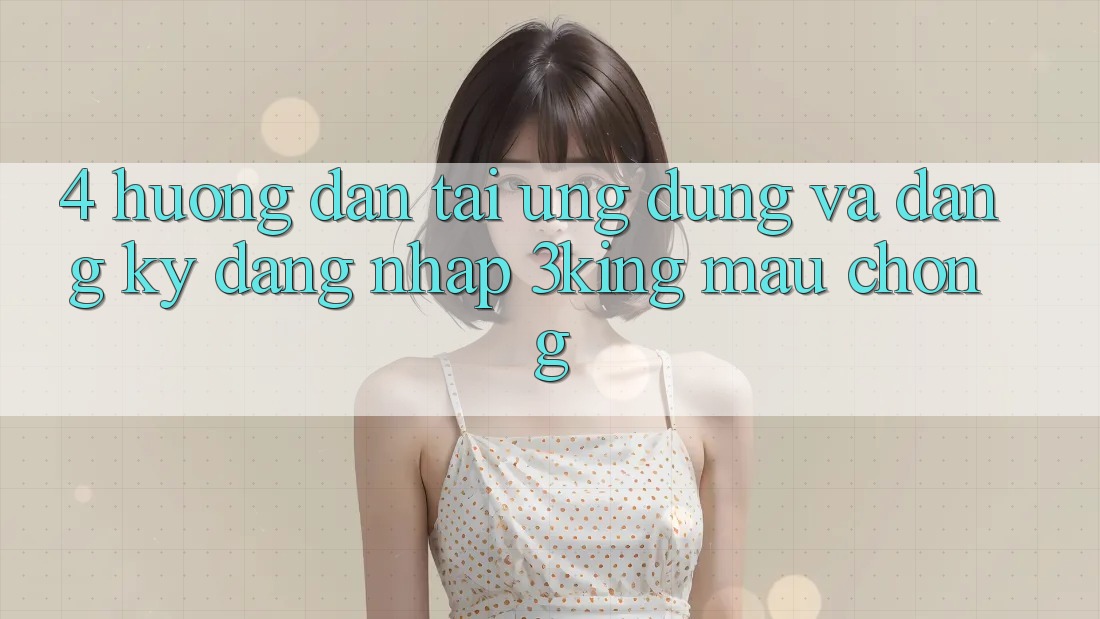 4. Hướng Dẫn Tải Ứng dụng Và Đăng Ký, Đăng Nhập 3king Mau Chóng 4. Hướng Dẫn Tải Ứng dụng Và Đăng Ký, Đăng Nhập 3king Mau Chóng