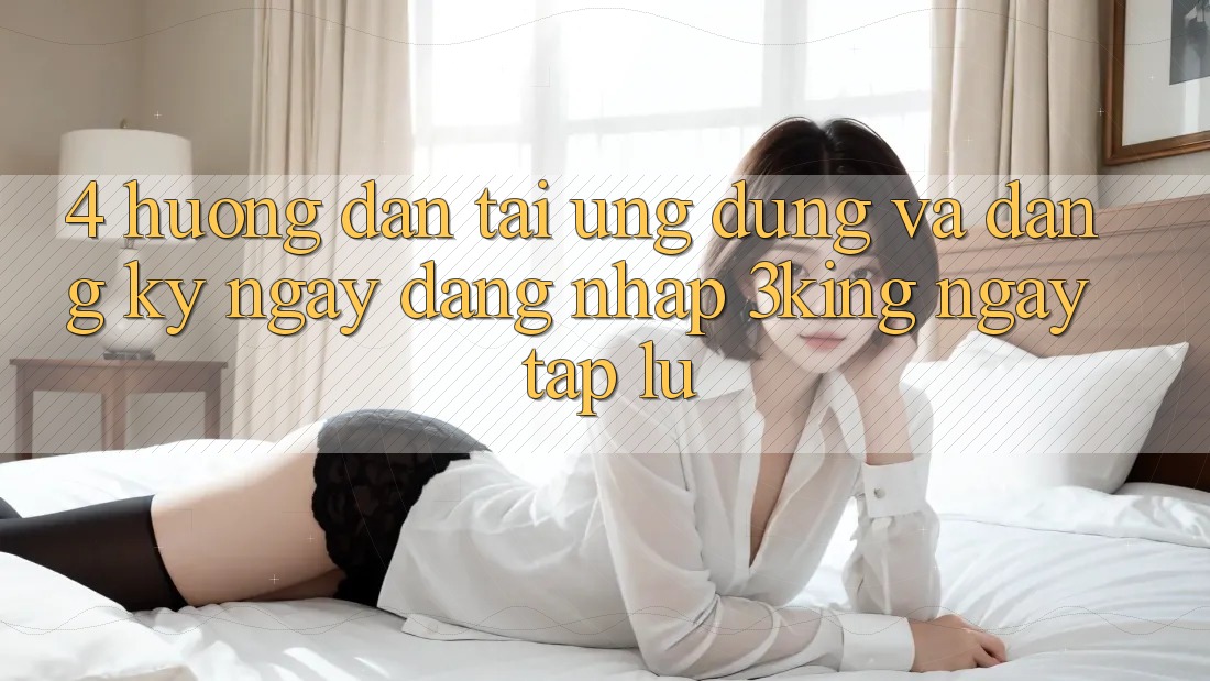 4. Hướng Dẫn Tải Ứng dụng Và Đăng ký ngay, Đăng Nhập 3king Ngay tắp lự 4. Hướng Dẫn Tải Ứng dụng Và Đăng ký ngay, Đăng Nhập 3king Ngay tắp lự