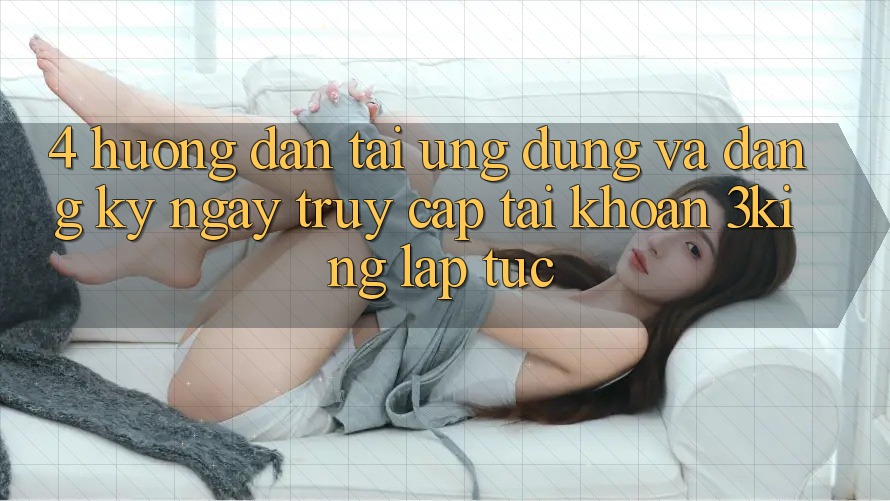 4. Hướng Dẫn Tải Ứng dụng Và Đăng ký ngay, Truy cập tài khoản 3king Lập tức 4. Hướng Dẫn Tải Ứng dụng Và Đăng ký ngay, Truy cập tài khoản 3king Lập tức