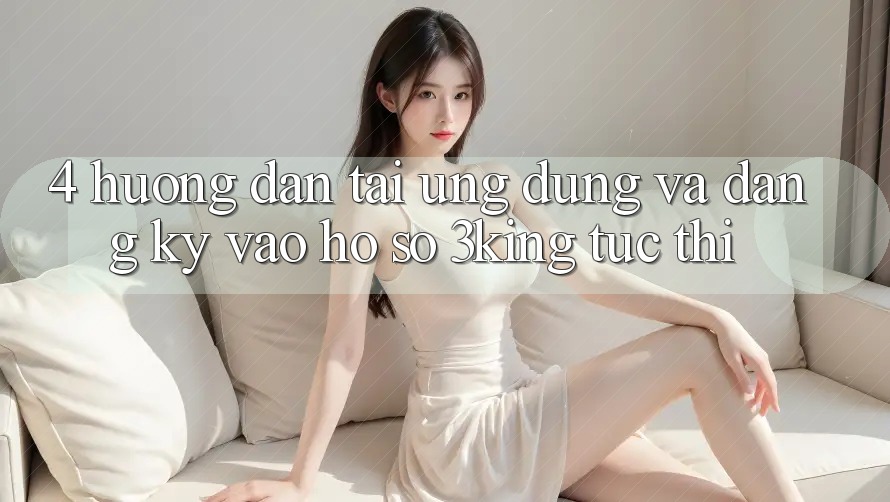 4. Hướng Dẫn Tải Ứng dụng Và Đăng Ký, Vào hồ sơ 3king Tức thì 4. Hướng Dẫn Tải Ứng dụng Và Đăng Ký, Vào hồ sơ 3king Tức thì