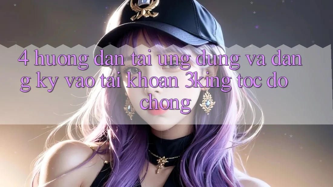 4. Hướng Dẫn Tải Ứng dụng Và Đăng Ký, Vào tài khoản 3king Tốc độ Chóng 4. Hướng Dẫn Tải Ứng dụng Và Đăng Ký, Vào tài khoản 3king Tốc độ Chóng