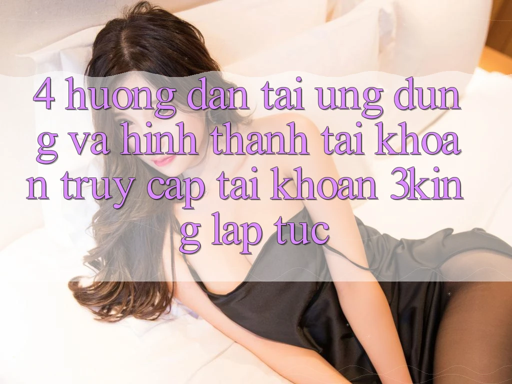 4. Hướng Dẫn Tải Ứng dụng Và Hình thành tài khoản, Truy cập tài khoản 3king Lập tức 4. Hướng Dẫn Tải Ứng dụng Và Hình thành tài khoản, Truy cập tài khoản 3king Lập tức