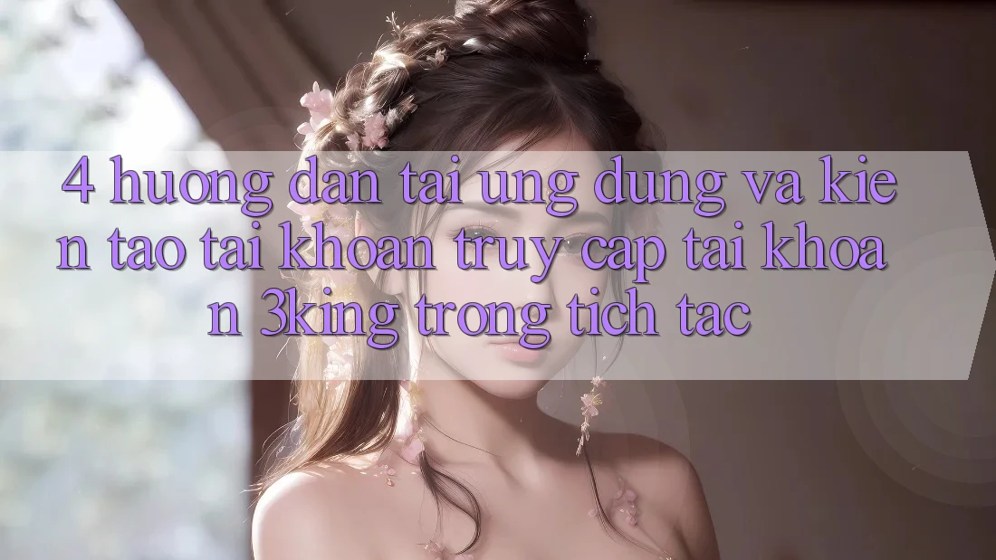4. Hướng Dẫn Tải Ứng dụng Và Kiến tạo tài khoản, Truy cập tài khoản 3king Trong tích tắc 4. Hướng Dẫn Tải Ứng dụng Và Kiến tạo tài khoản, Truy cập tài khoản 3king Trong tích tắc