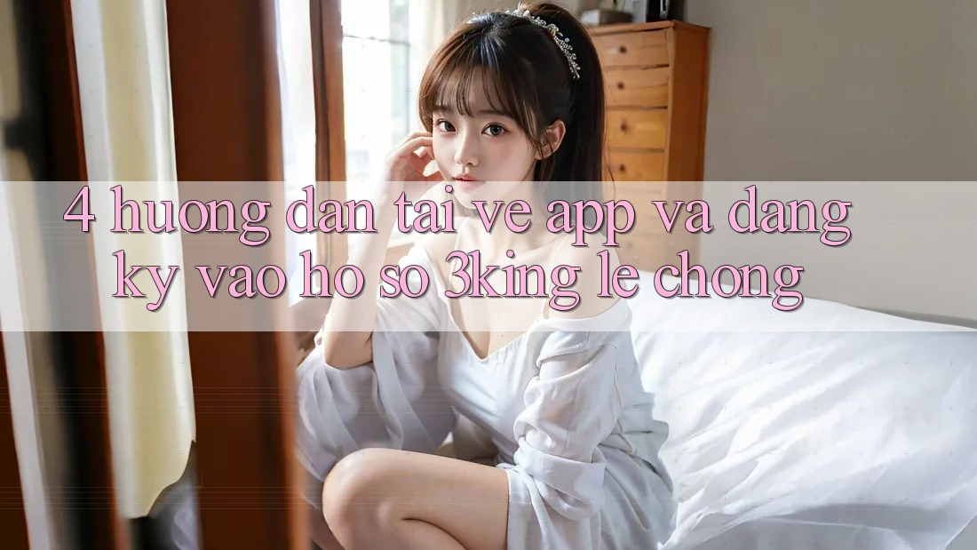 4. Hướng Dẫn Tải về App Và Đăng Ký, Vào hồ sơ 3king Lẹ Chóng 4. Hướng Dẫn Tải về App Và Đăng Ký, Vào hồ sơ 3king Lẹ Chóng